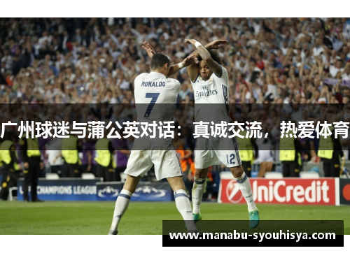 广州球迷与蒲公英对话：真诚交流，热爱体育