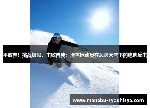 不放弃！挑战极限，击败自我：滑雪运动员在恶劣天气下的绝地反击